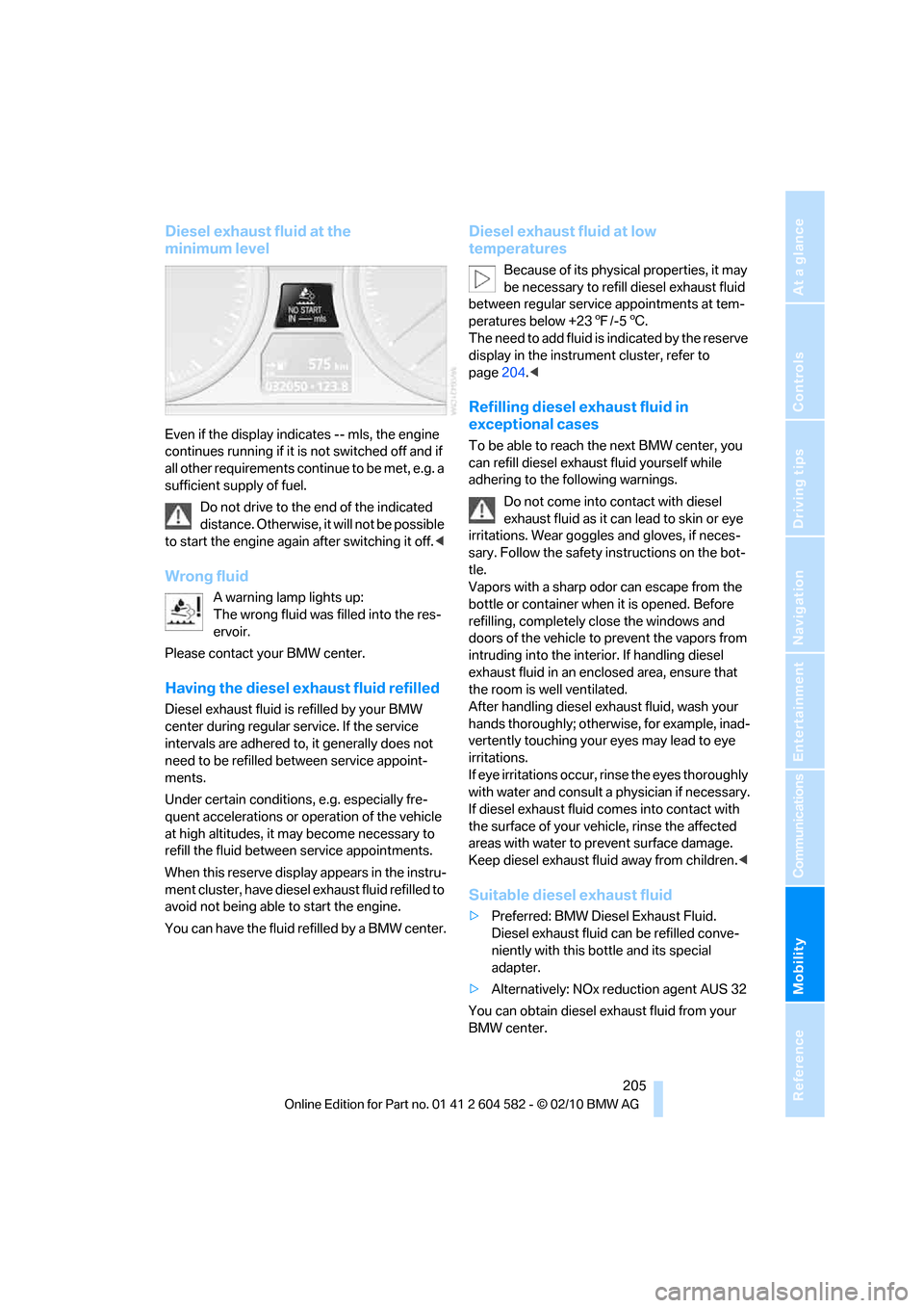 BMW 328I 2011 E90 Service Manual Mobility
 205Reference
At a glance
Controls
Driving tips
Communications
Navigation
Entertainment
Diesel exhaust fluid at the 
minimum level
Even if the display indicates -- mls, the engine 
continues 