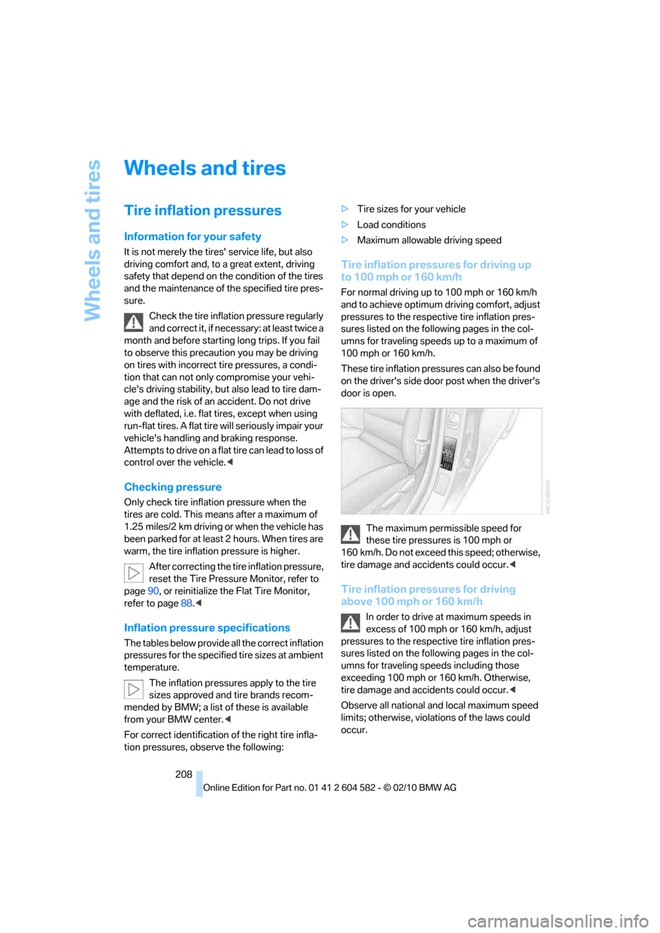 BMW 328I XDRIVE 2011 E90 Owners Guide Wheels and tires
208
Wheels and tires
Tire inflation pressures
Information for your safety
It is not merely the tires service life, but also 
driving comfort and, to a great extent, driving 
safety t