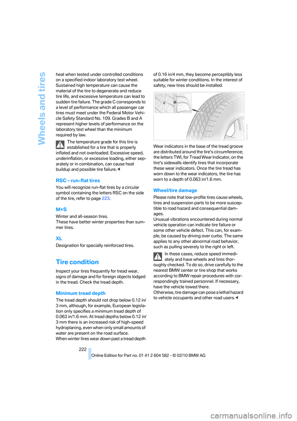 BMW 328I XDRIVE 2011 E90 Service Manual Wheels and tires
222 heat when tested under controlled conditions 
on a specified indoor laboratory test wheel. 
Sustained high temperature can cause the 
material of the tire to degenerate and reduce