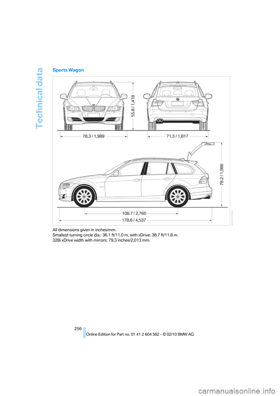 BMW 323I TOURING 2011 E91 Owners Manual Technical data
256
Sports Wagon
All dimensions given in inches/mm.
Smallest turning circle dia.: 36.1 ft/11.0 m, with xDrive: 38.7 ft/11.8 m.
328i xDrive width with mirrors: 79.3 inches/2,013 mm. BMW 323I TOURING 2011 E91 Owners Manual Technical data
256
Sports Wagon
All dimensions given in inches/mm.
Smallest turning circle dia.: 36.1 ft/11.0 m, with xDrive: 38.7 ft/11.8 m.
328i xDrive width with mirrors: 79.3 inches/2,013 mm.