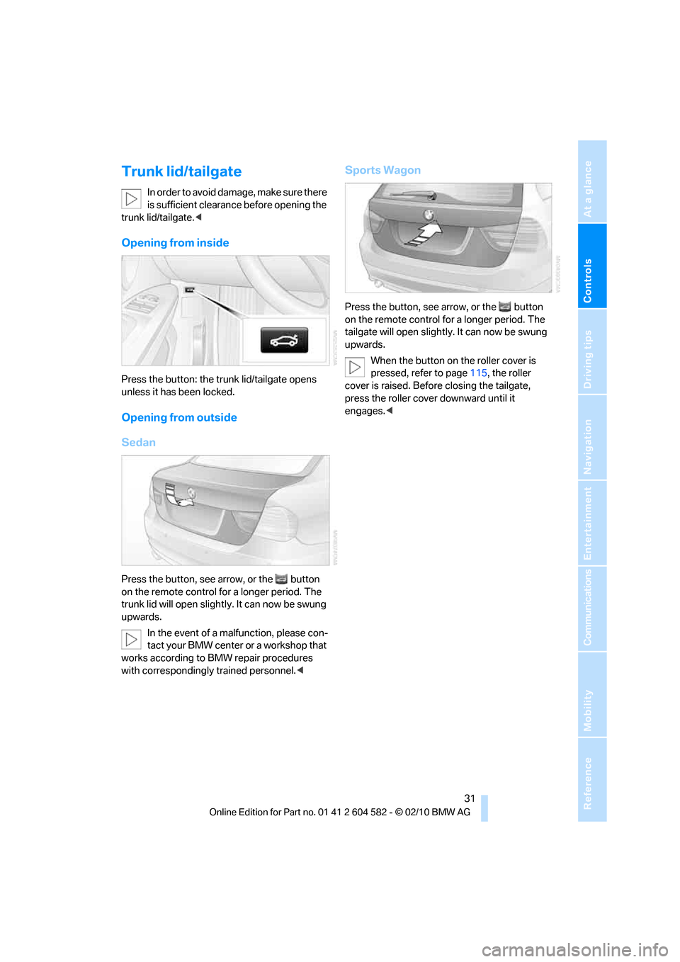 BMW 328I XDRIVE 2011 E90 Owners Guide Controls
31Reference
At a glance
Driving tips
Communications
Navigation
Entertainment
Mobility
Trunk lid/tailgate
In order to avoid damage, make sure there
is sufficient clearance before opening the BMW 328I XDRIVE 2011 E90 Owners Guide Controls
31Reference
At a glance
Driving tips
Communications
Navigation
Entertainment
Mobility
Trunk lid/tailgate
In order to avoid damage, make sure there
is sufficient clearance before opening the