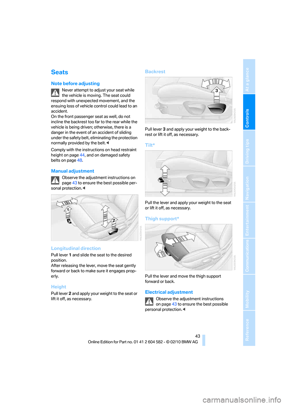 BMW 328I XDRIVE 2011 E90 Service Manual Controls
43Reference
At a glance
Driving tips
Communications
Navigation
Entertainment
Mobility
Seats
Note before adjusting
Never attempt to adjust your seat while
the vehicle is moving. The seat cou BMW 328I XDRIVE 2011 E90 Service Manual Controls
43Reference
At a glance
Driving tips
Communications
Navigation
Entertainment
Mobility
Seats
Note before adjusting
Never attempt to adjust your seat while
the vehicle is moving. The seat cou