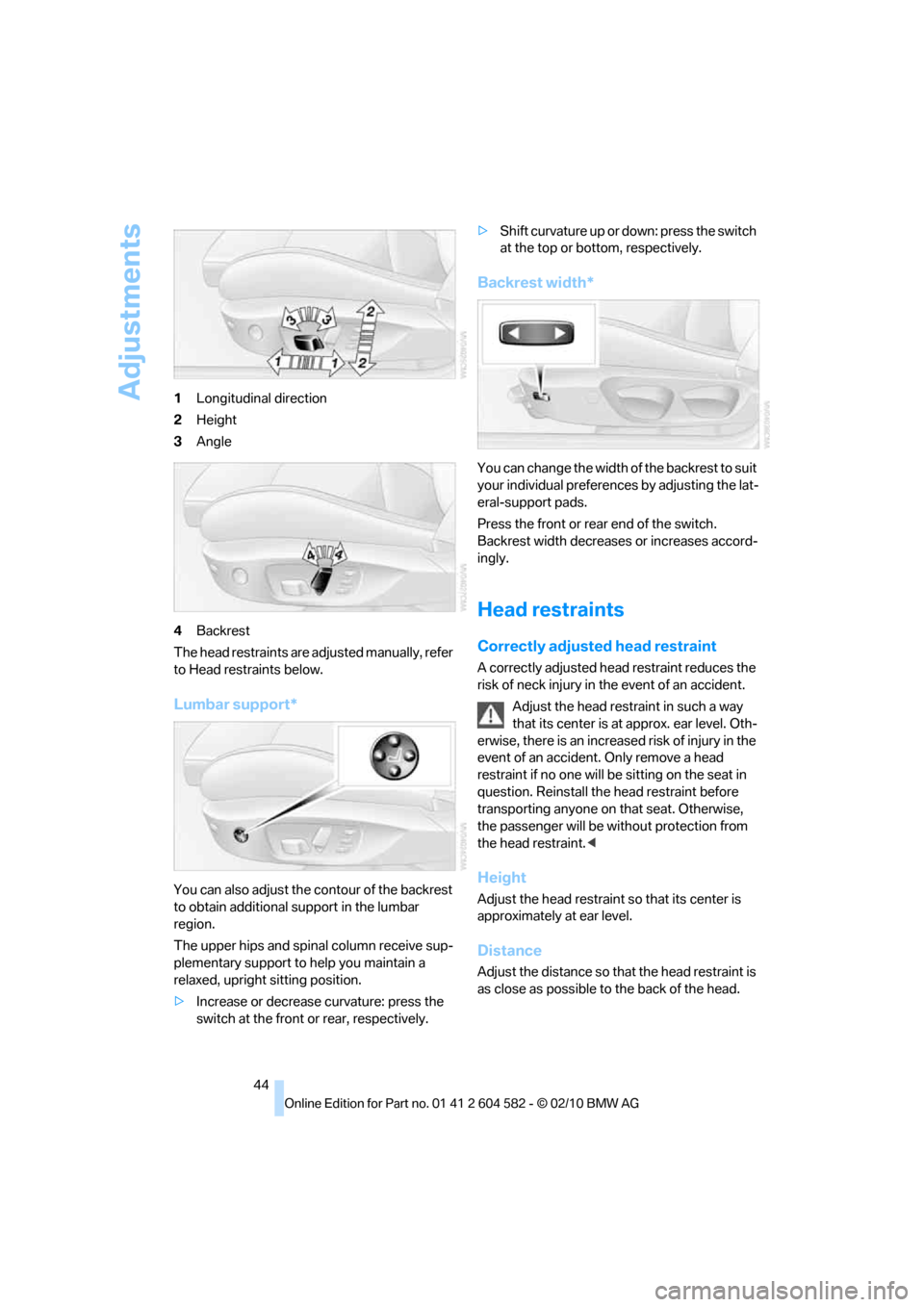 BMW 335D 2011 E90 Owners Manual Adjustments
44 1Longitudinal direction
2Height
3Angle
4Backrest
The head restraints are adjusted manually, refer 
to Head restraints below.
Lumbar support*
You can also adjust the contour of the backr