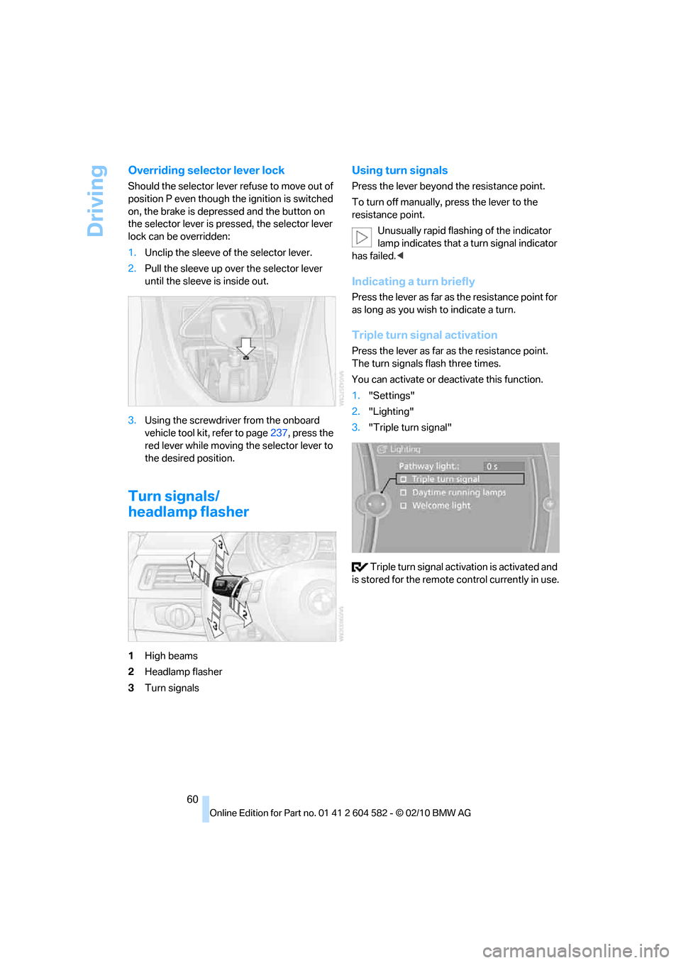 BMW 328I 2011 E90 Repair Manual Driving
60
Overriding selector lever lock
Should the selector lever refuse to move out of
position P even though the ignition is switched
on, the brake is depressed and the button on
the selector l BMW 328I 2011 E90 Repair Manual Driving
60
Overriding selector lever lock
Should the selector lever refuse to move out of
position P even though the ignition is switched
on, the brake is depressed and the button on
the selector l