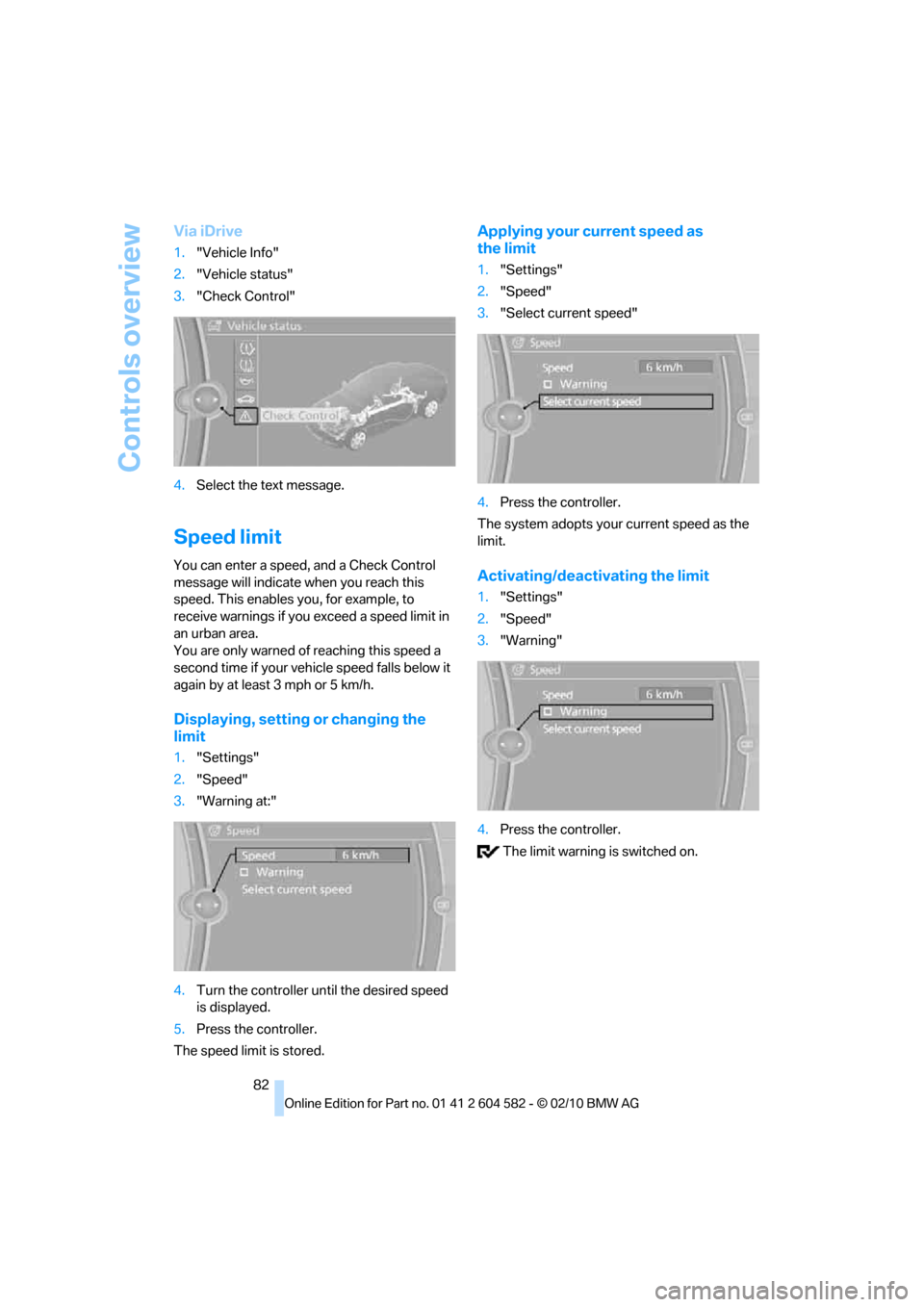 BMW 335D TOURING 2011 E91 Owners Guide Controls overview
82
Via iDrive
1."Vehicle Info"
2."Vehicle status"
3."Check Control"
4.Select the text message.
Speed limit
You can enter a speed, and a Check Control 
message will indicate when you 