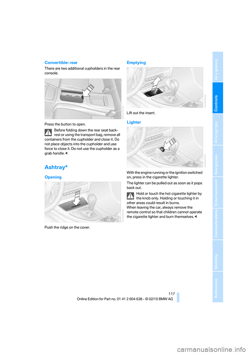 BMW M3 COUPE 2011 E92 Owners Manual Controls
 117Reference
At a glance
Driving tips
Communications
Navigation
Entertainment
Mobility
Convertible: rear
There are two additional cupholders in the rear 
console.
Press the button to open.
B