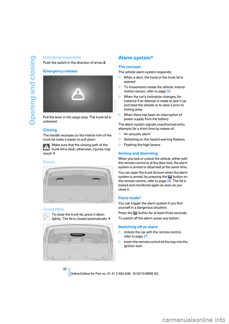 BMW M3 COUPE 2011 E92 Owners Manual Opening and closing
32
Unlocking separately
Push the switch in the direction of arrow 2.
Emergency release
Pull the lever in the cargo area. The trunk lid is 
unlocked.
Closing
The handle recesses on 