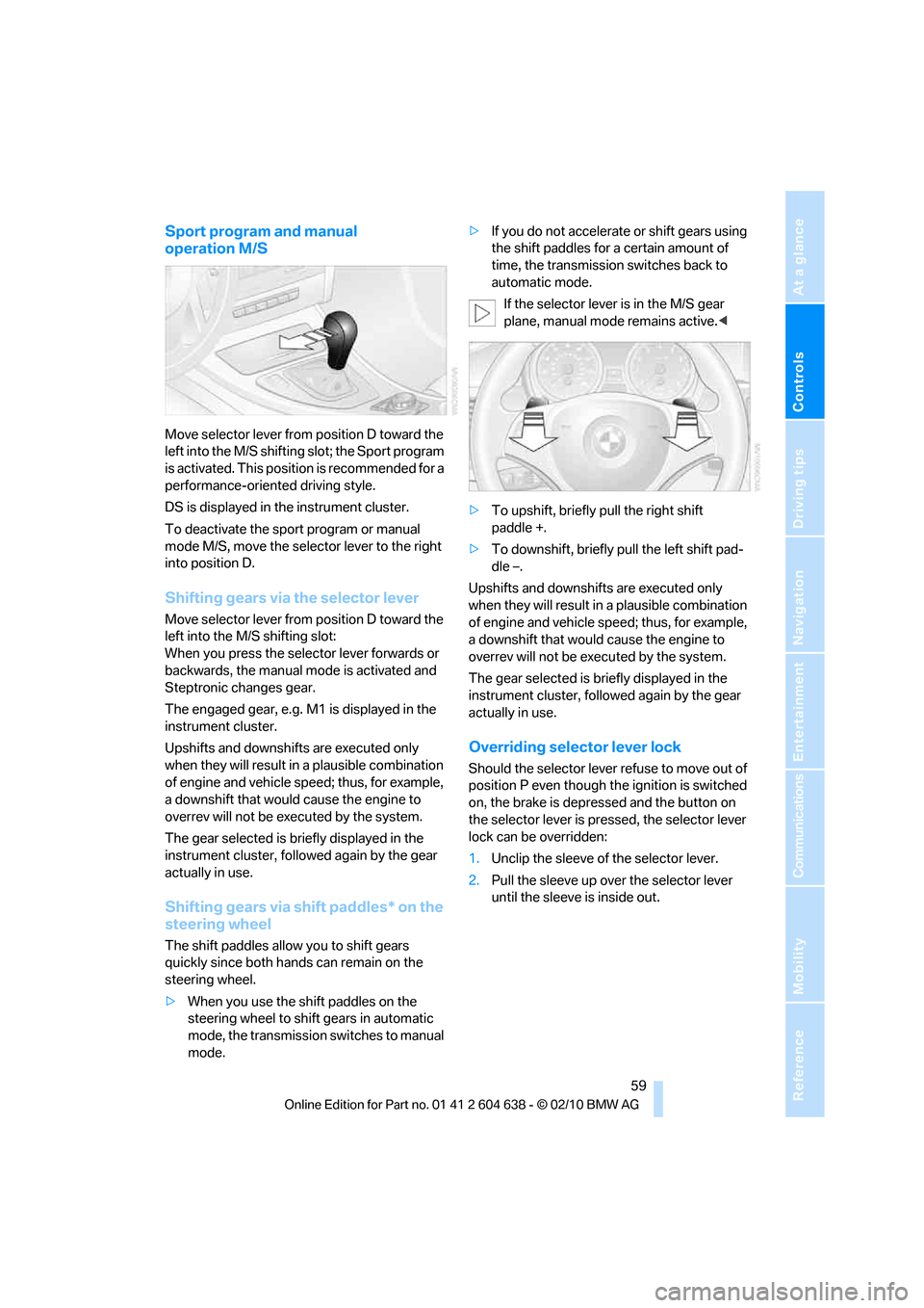 BMW M3 COUPE 2011 E92 Owners Manual Controls
 59Reference
At a glance
Driving tips
Communications
Navigation
Entertainment
Mobility
Sport program and manual 
operation M/S
Move selector lever from position D toward the 
left into the M/