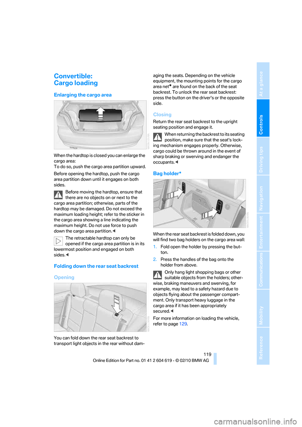 BMW 335I CONVERTIBLE 2011 E94 Owners Manual Controls
 119Reference
At a glance
Driving tips
Communications
Navigation
Entertainment
Mobility
Convertible:
Cargo loading
Enlarging the cargo area
When the hardtop is closed you can enlarge the 
car