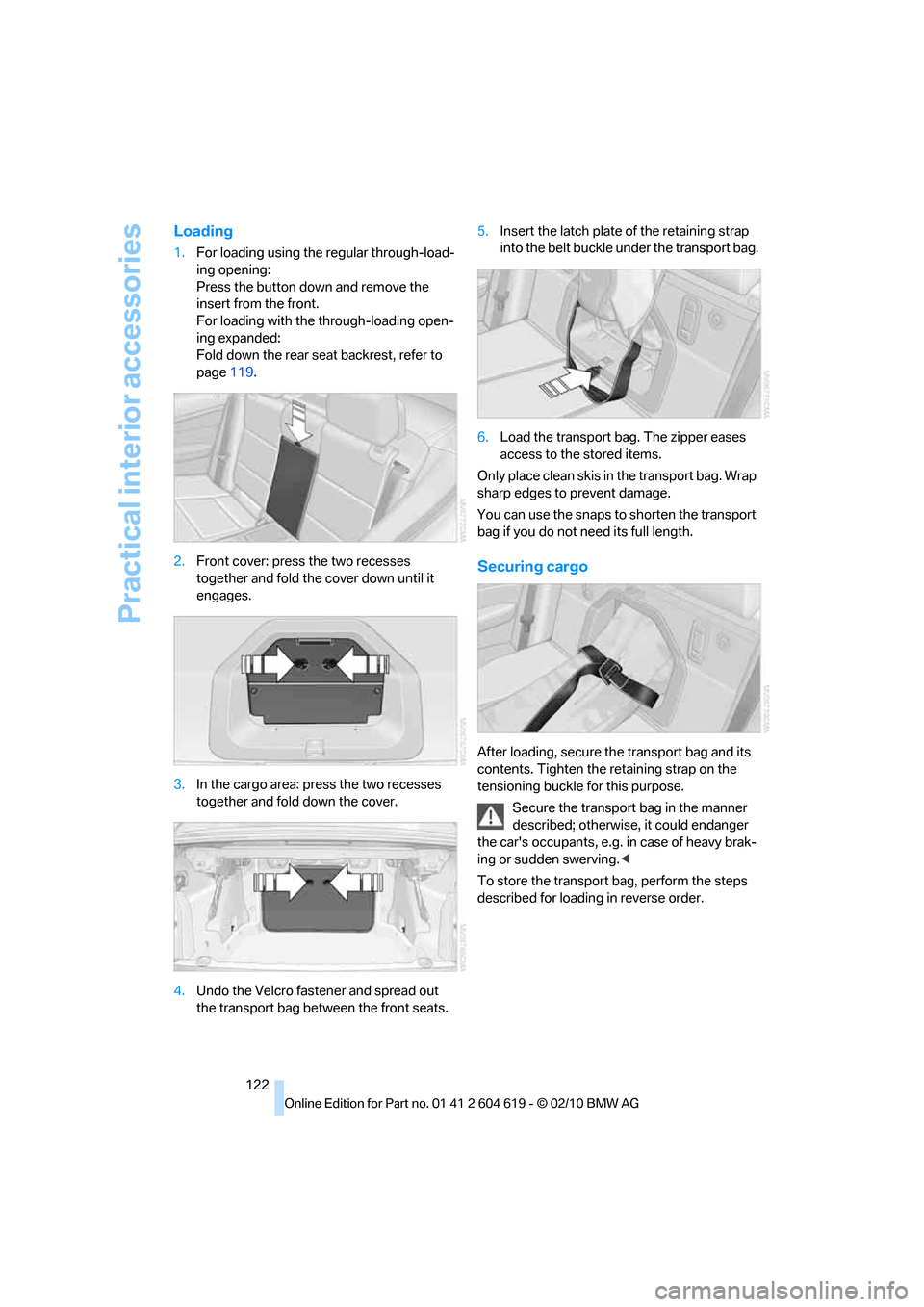 BMW 335I CONVERTIBLE 2011 E94 Owners Manual Practical interior accessories
122
Loading
1.For loading using the regular through-load-
ing opening:
Press the button down and remove the 
insert from the front.
For loading with the through-loading 