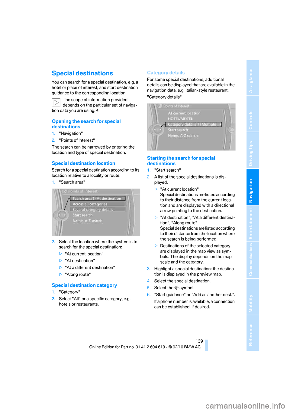 BMW 328I XDRIVE CONVERTIBLE 2011 E94 Service Manual Navigation
Driving tips
 139Reference
At a glance
Controls
Communications
Entertainment
Mobility
Special destinations
You can search for a special destination, e.g. a 
hotel or place of interest, and 