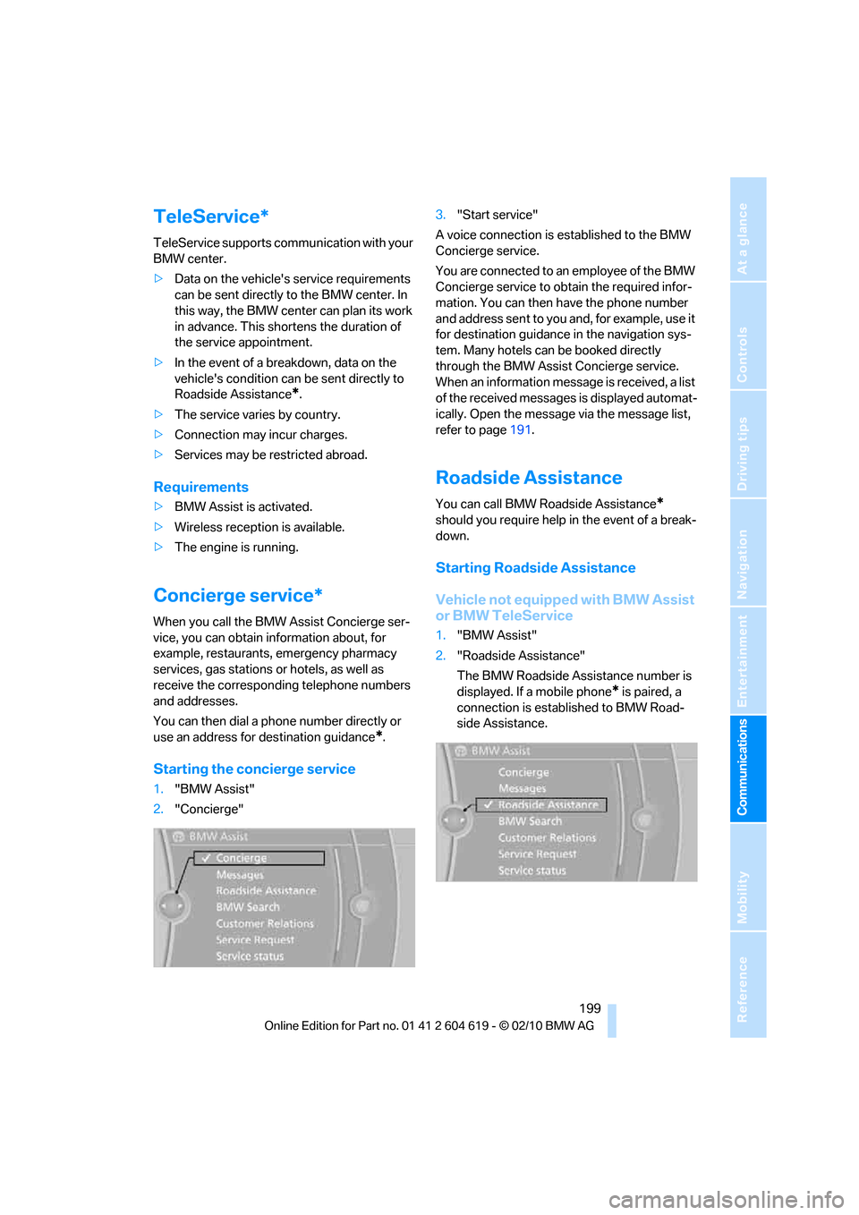 BMW 328I CONVERTIBLE 2011 E94 Owners Manual  199
Entertainment
Reference
At a glance
Controls
Driving tips Communications
Navigation
Mobility
TeleService*
TeleService supports communication with your 
BMW center.
>Data on the vehicles service 
