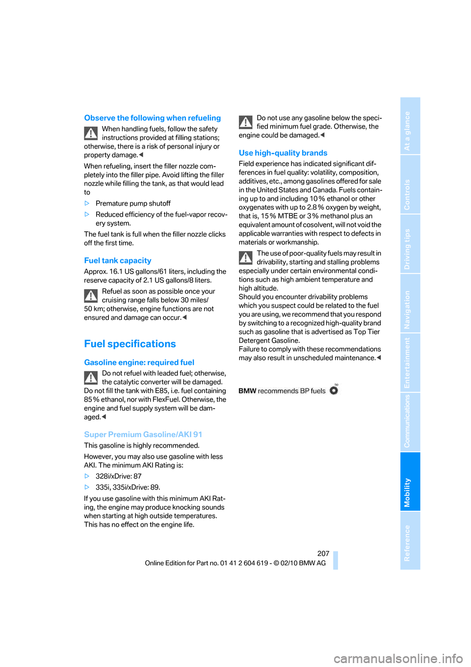 BMW 335I COUPE 2011 E93 Owners Manual Mobility
 207Reference
At a glance
Controls
Driving tips
Communications
Navigation
Entertainment
Observe the following when refueling
When handling fuels, follow the safety 
instructions provided at f