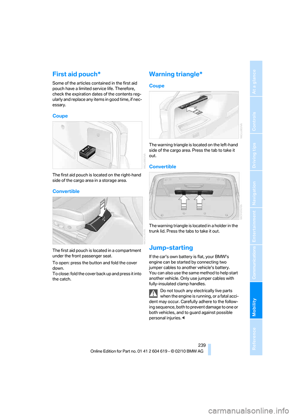 BMW 335IS COUPE 2011 E93 Owners Manual Mobility
239Reference
At a glance
Controls
Driving tips
Communications
Navigation
Entertainment
First aid pouch*
Some of the articles contained in the first aid
pouch have a limited service life. Th BMW 335IS COUPE 2011 E93 Owners Manual Mobility
239Reference
At a glance
Controls
Driving tips
Communications
Navigation
Entertainment
First aid pouch*
Some of the articles contained in the first aid
pouch have a limited service life. Th