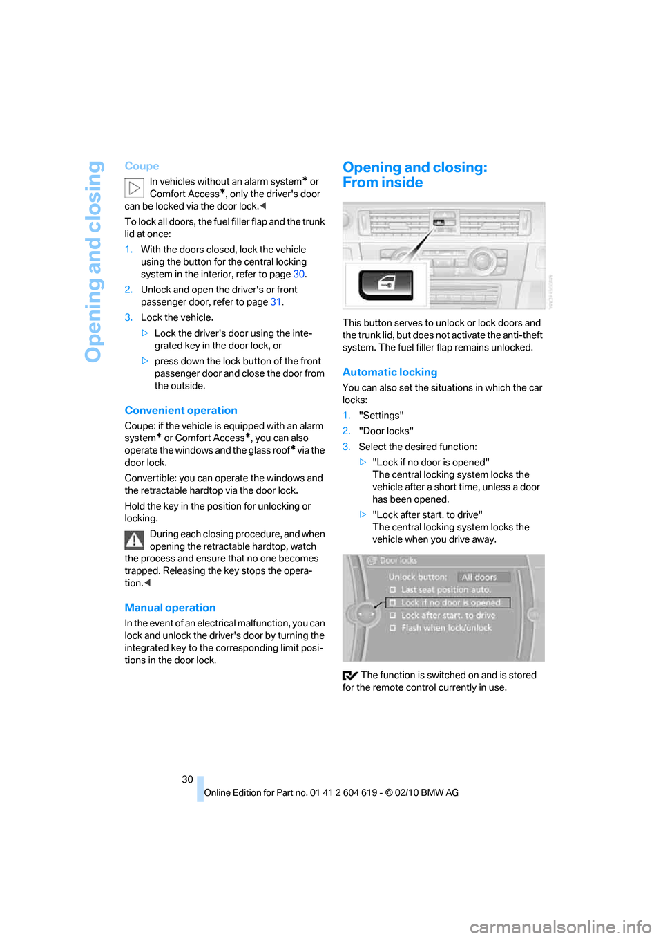BMW 328I COUPE 2011 E93 Owners Manual Opening and closing
30
Coupe
In vehicles without an alarm system* or 
Comfort Access
*, only the drivers door 
can be locked via the door lock.<
To lock all doors, the fuel filler flap and the trunk 