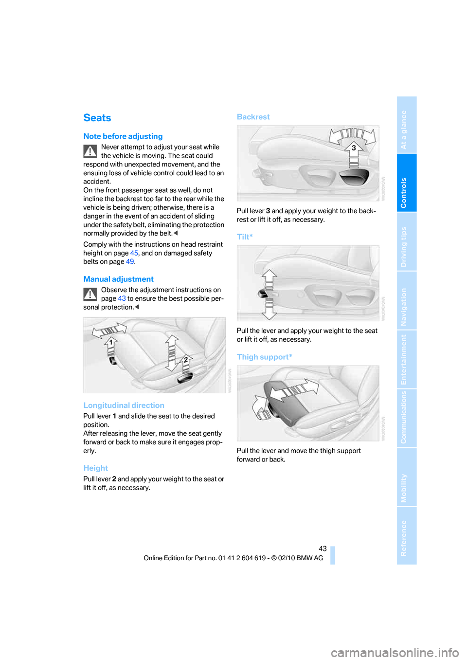 BMW 335IS COUPE 2011 E93 Service Manual Controls
43Reference
At a glance
Driving tips
Communications
Navigation
Entertainment
Mobility
Seats
Note before adjusting
Never attempt to adjust your seat while
the vehicle is moving. The seat cou BMW 335IS COUPE 2011 E93 Service Manual Controls
43Reference
At a glance
Driving tips
Communications
Navigation
Entertainment
Mobility
Seats
Note before adjusting
Never attempt to adjust your seat while
the vehicle is moving. The seat cou