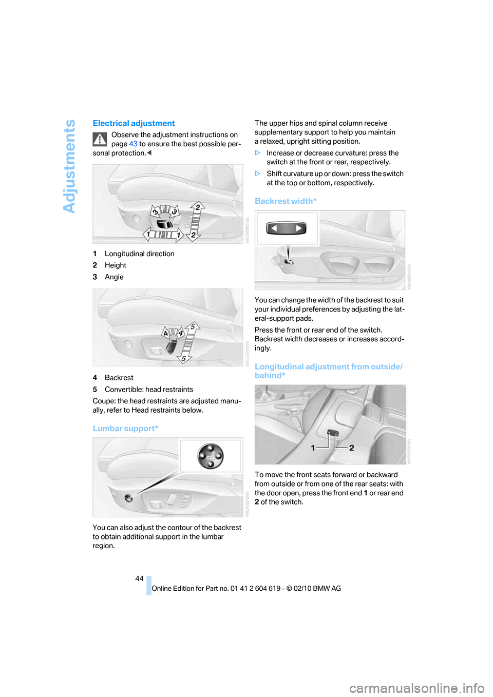 BMW 328I CONVERTIBLE 2011 E94 Owners Manual Adjustments
44
Electrical adjustment
Observe the adjustment instructions on 
page43 to ensure the best possible per-
sonal protection.<
1Longitudinal direction
2Height
3Angle
4Backrest
5Convertible: h