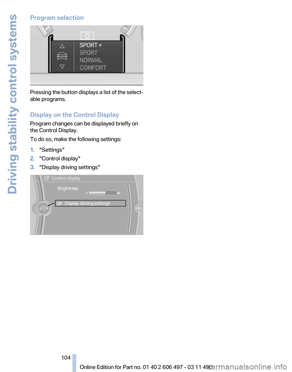 BMW 740I 2011 F01 Owners Manual Program selection
Pressing the button displays a list of the select‐
able programs.
Display on the Control Display
Program changes can be displayed briefly on
the Control Display.
To do so, make the BMW 740I 2011 F01 Owners Manual Program selection
Pressing the button displays a list of the select‐
able programs.
Display on the Control Display
Program changes can be displayed briefly on
the Control Display.
To do so, make the