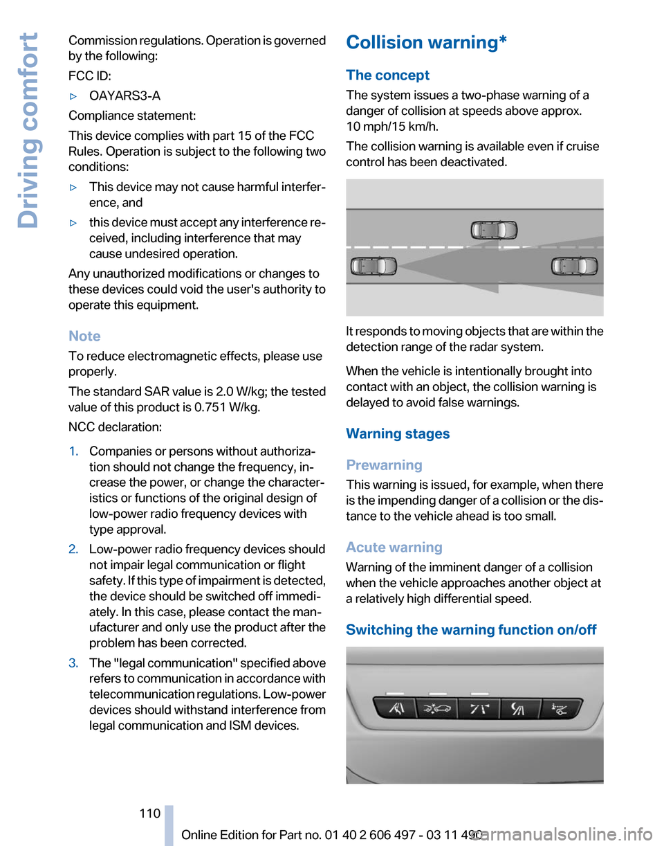 BMW 750I XDRIVE 2011 F01 Owners Manual Commission regulations. Operation is governed
by the following:
FCC ID:
▷
OAYARS3-A
Compliance statement:
This device complies with part 15 of the FCC
Rules. Operation is subject to the following tw