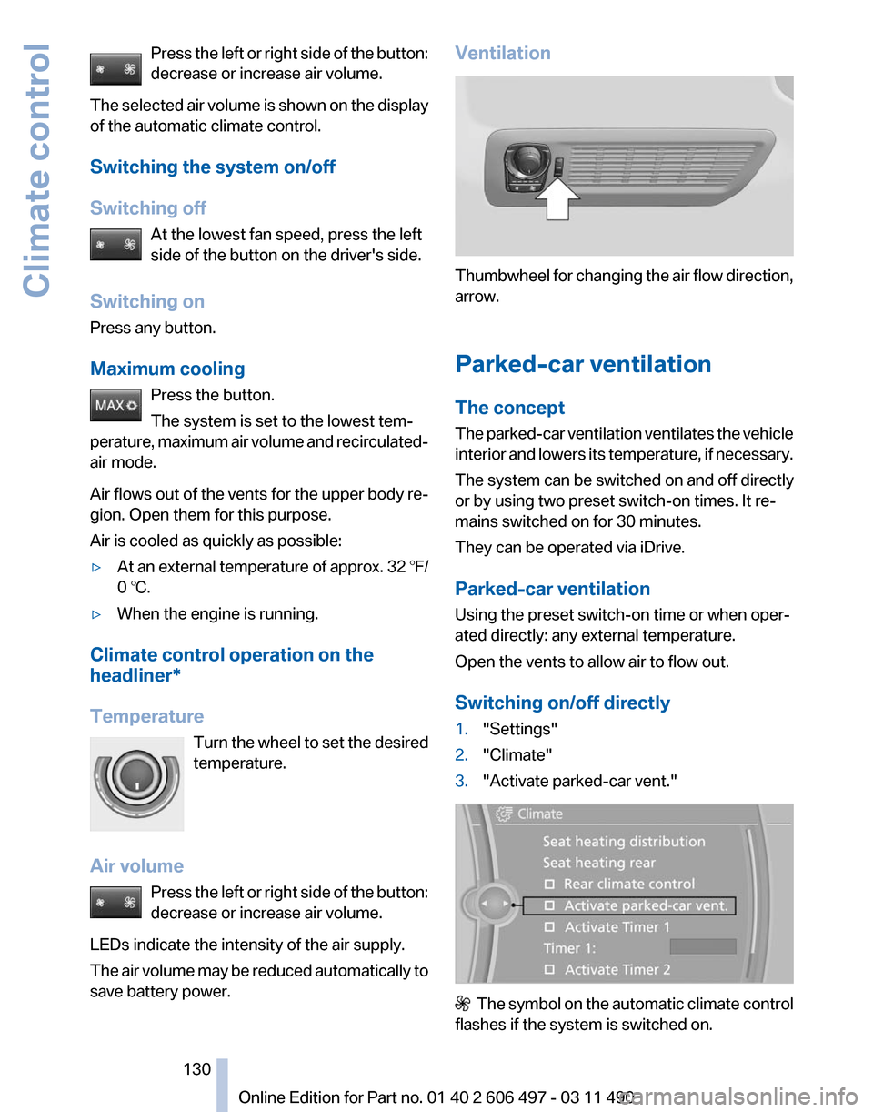 BMW 750LI XDRIVE 2011 F02 Owners Manual Press the left or right side of the button:
decrease or increase air volume.
The 
selected air volume is shown on the display
of the automatic climate control.
Switching the system on/off
Switching of