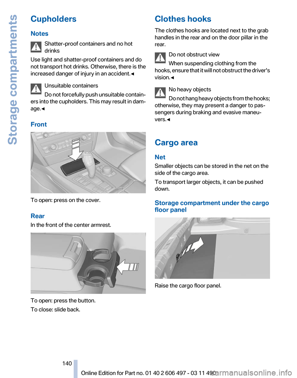 BMW 740I 2011 F01 Owners Manual Cupholders
Notes
Shatter-proof containers and no hot
drinks
Use light and shatter-proof containers and do
not
transport hot drinks. Otherwise, there is the
increased danger of injury in an accident. BMW 740I 2011 F01 Owners Manual Cupholders
Notes
Shatter-proof containers and no hot
drinks
Use light and shatter-proof containers and do
not
transport hot drinks. Otherwise, there is the
increased danger of injury in an accident.