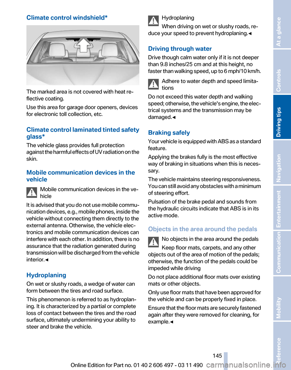 BMW 740I 2011 F01 Owners Manual Climate control windshield*
The marked area is not covered with heat re‐
flective coating.
Use this area for garage door openers, devices
for electronic toll collection, etc.
Climate 
control lamina