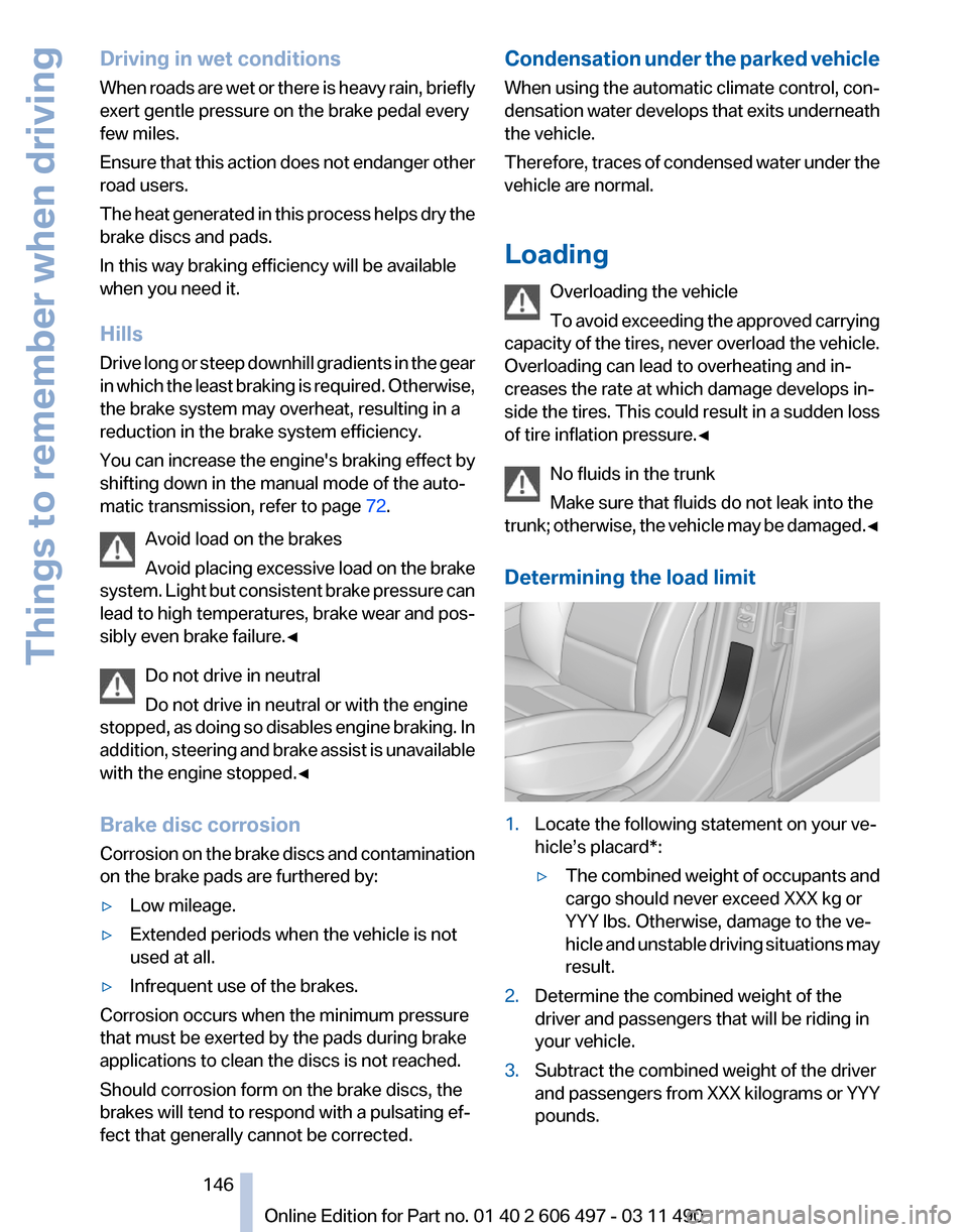 BMW 740I 2011 F01 Owners Manual Driving in wet conditions
When
roads are wet or there is heavy rain, briefly
exert gentle pressure on the brake pedal every
few miles.
Ensure that this action does not endanger other
road users.
The BMW 740I 2011 F01 Owners Manual Driving in wet conditions
When
roads are wet or there is heavy rain, briefly
exert gentle pressure on the brake pedal every
few miles.
Ensure that this action does not endanger other
road users.
The