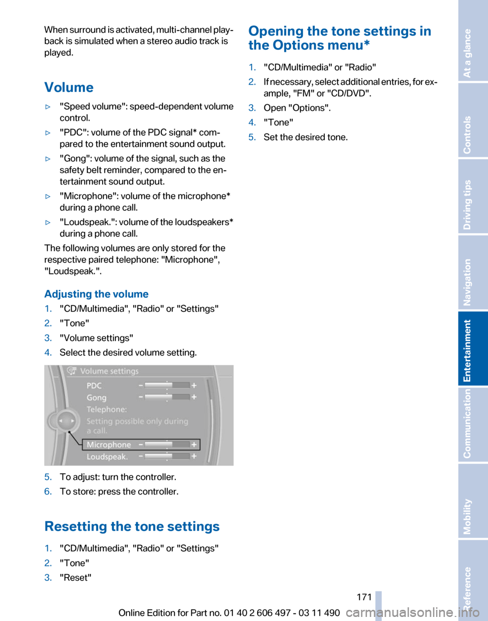 BMW 740I 2011 F01 Owners Manual When surround is activated, multi-channel play‐
back is simulated when a stereo audio track is
played.
Volume
▷
"Speed volume": speed-dependent volume
control.
▷ "PDC": volume of the PDC signal* BMW 740I 2011 F01 Owners Manual When surround is activated, multi-channel play‐
back is simulated when a stereo audio track is
played.
Volume
▷
"Speed volume": speed-dependent volume
control.
▷ "PDC": volume of the PDC signal*
