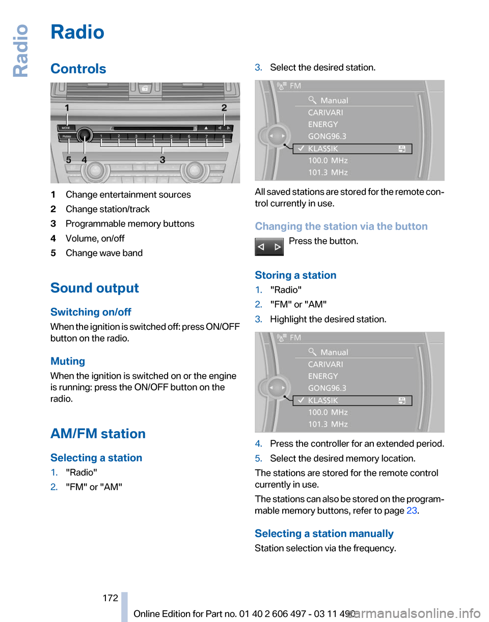 BMW 740LI 2011 F02 Service Manual Radio
Controls
1
Change entertainment sources
2 Change station/track
3 Programmable memory buttons
4 Volume, on/off
5 Change wave band
Sound output
Switching on/off
When 
the ignition is switched off: