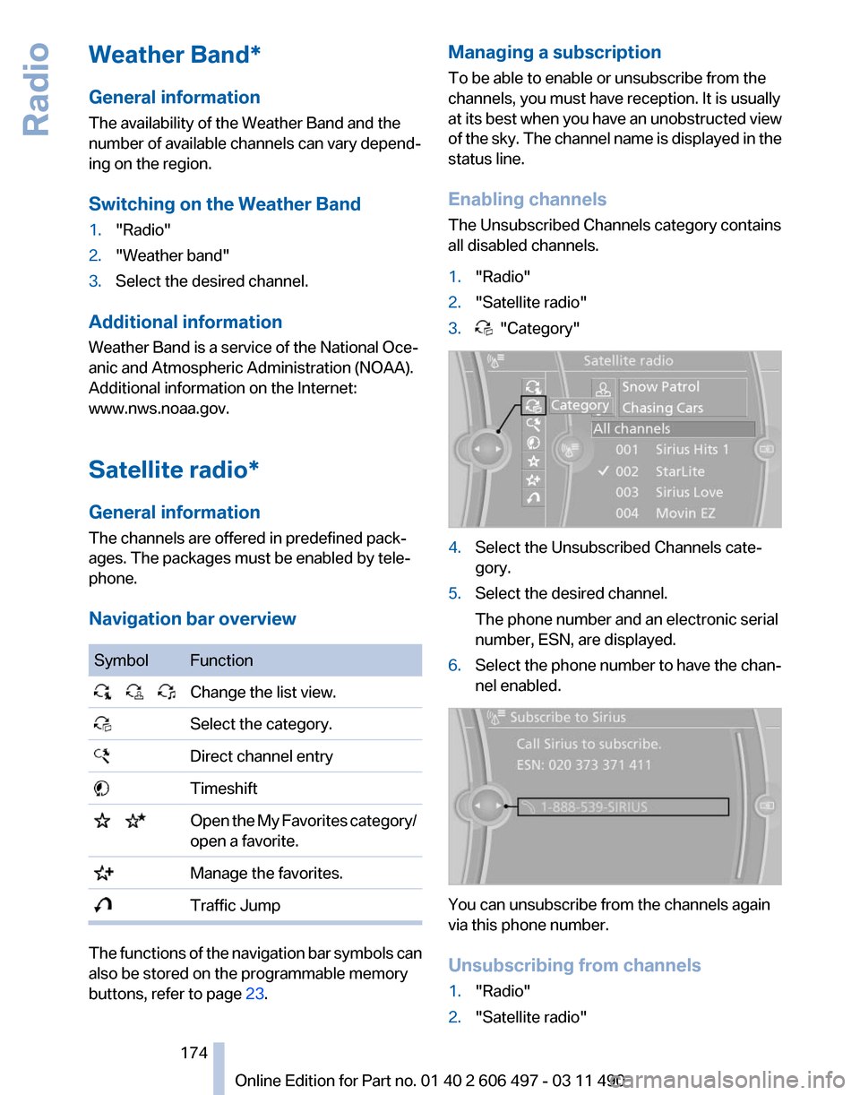 BMW 740I 2011 F01 Owners Manual Weather Band*
General information
The availability of the Weather Band and the
number of available channels can vary depend‐
ing on the region.
Switching on the Weather Band
1.
"Radio"
2. "Weather b BMW 740I 2011 F01 Owners Manual Weather Band*
General information
The availability of the Weather Band and the
number of available channels can vary depend‐
ing on the region.
Switching on the Weather Band
1.
"Radio"
2. "Weather b