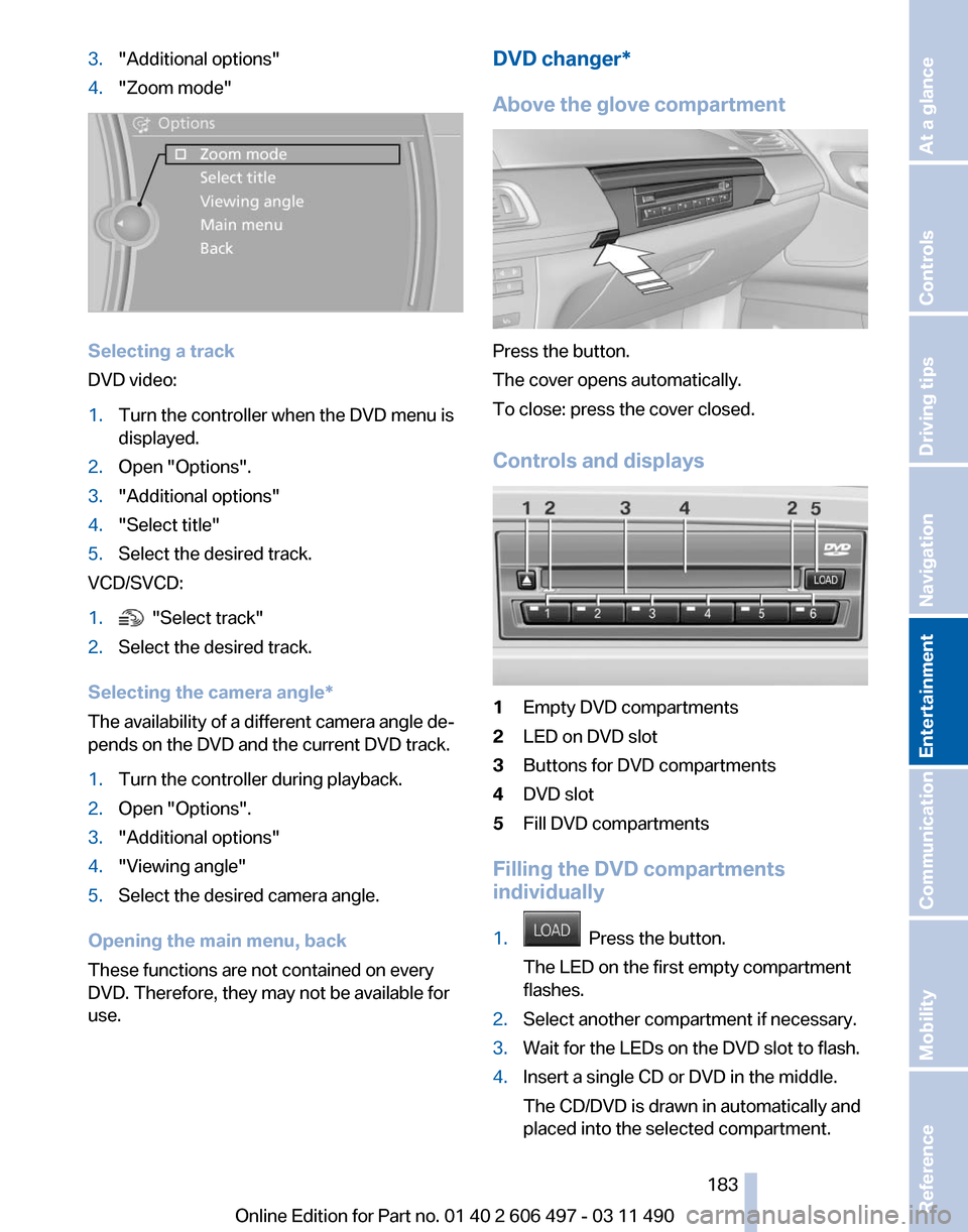 BMW 740I 2011 F01 Owners Manual 3.
"Additional options"
4. "Zoom mode" Selecting a track
DVD video:
1.
Turn the controller when the DVD menu is
displayed.
2. Open "Options".
3. "Additional options"
4. "Select title"
5. Select the de BMW 740I 2011 F01 Owners Manual 3.
"Additional options"
4. "Zoom mode" Selecting a track
DVD video:
1.
Turn the controller when the DVD menu is
displayed.
2. Open "Options".
3. "Additional options"
4. "Select title"
5. Select the de
