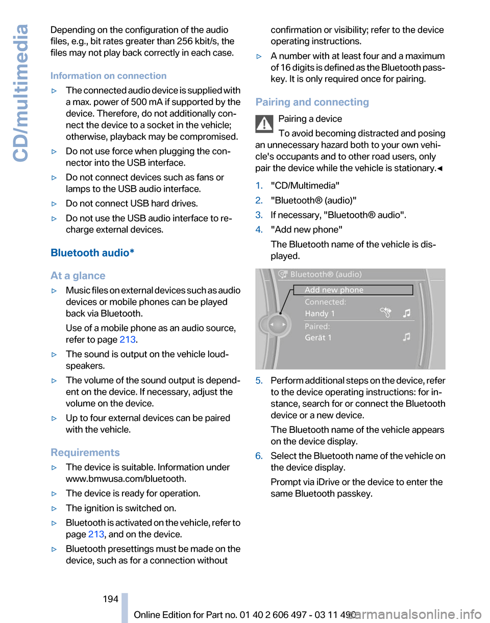 BMW 740I 2011 F01 Owners Manual Depending on the configuration of the audio
files, e.g., bit rates greater than 256 kbit/s, the
files may not play back correctly in each case.
Information on connection
▷
The connected audio device BMW 740I 2011 F01 Owners Manual Depending on the configuration of the audio
files, e.g., bit rates greater than 256 kbit/s, the
files may not play back correctly in each case.
Information on connection
▷
The connected audio device