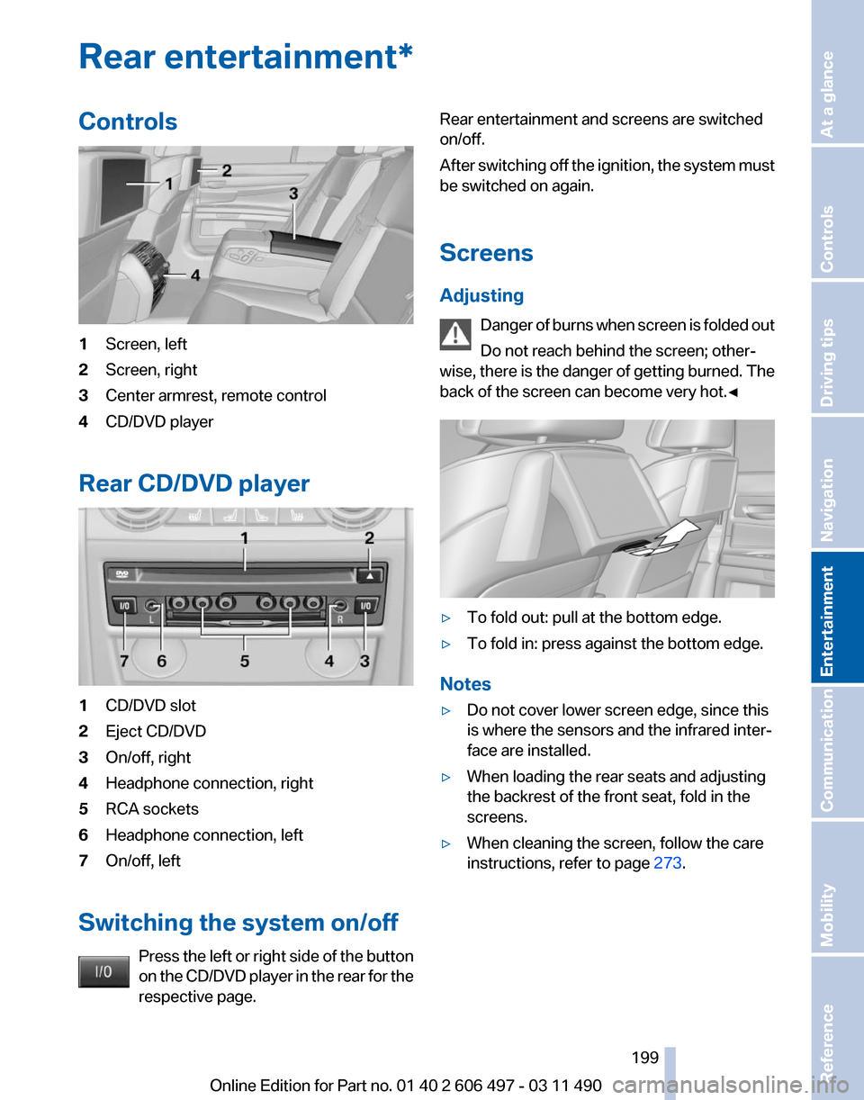 BMW 750I XDRIVE 2011 F01 Service Manual Rear entertainment*
Controls
1
Screen, left
2 Screen, right
3 Center armrest, remote control
4 CD/DVD player
Rear CD/DVD player 1
CD/DVD slot
2 Eject CD/DVD
3 On/off, right
4 Headphone connection, rig
