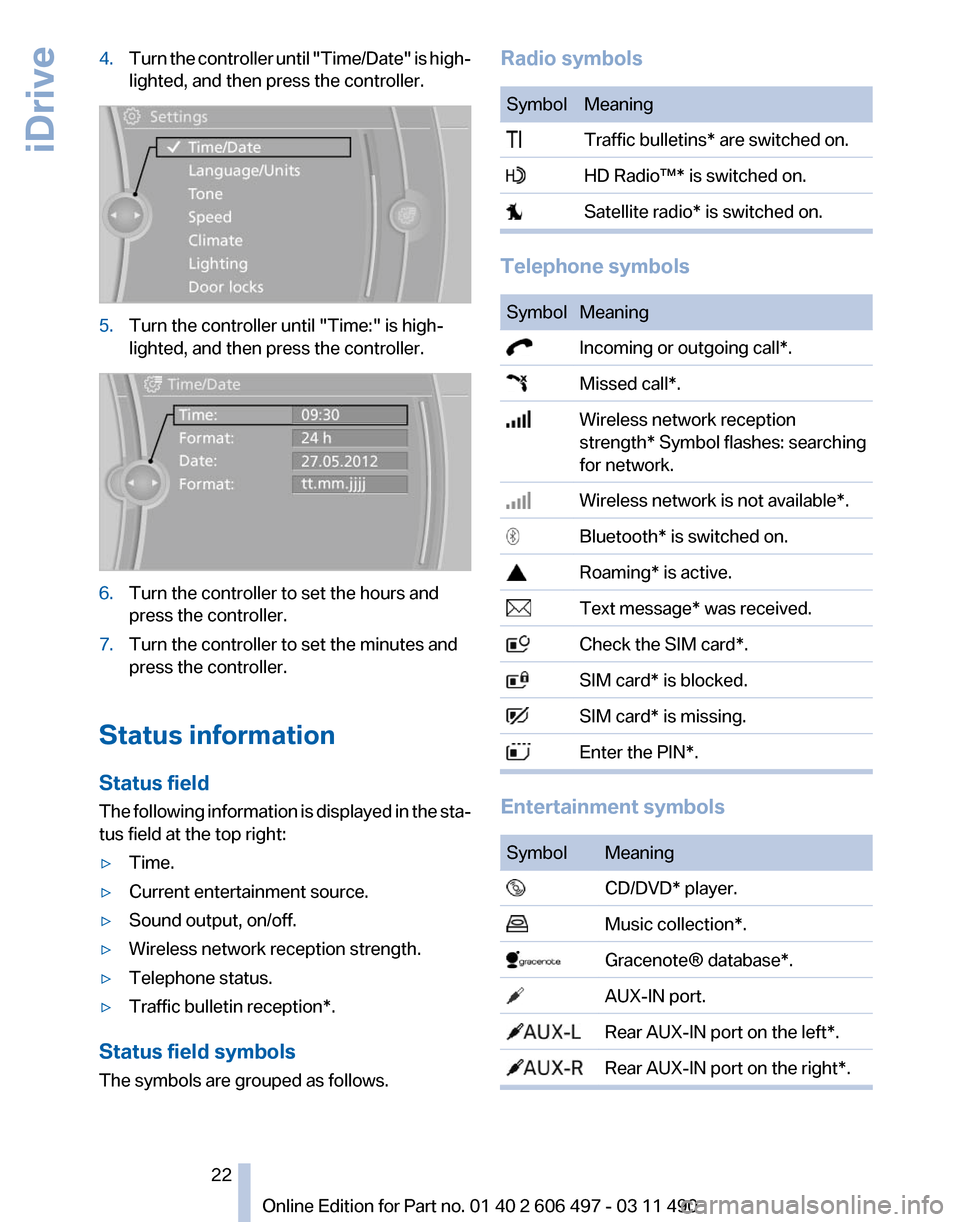 BMW 740I 2011 F01 Owners Guide 4.
Turn the controller until "Time/Date" is high‐
lighted, and then press the controller. 5.
Turn the controller until "Time:" is high‐
lighted, and then press the controller. 6.
Turn the control BMW 740I 2011 F01 Owners Guide 4.
Turn the controller until "Time/Date" is high‐
lighted, and then press the controller. 5.
Turn the controller until "Time:" is high‐
lighted, and then press the controller. 6.
Turn the control