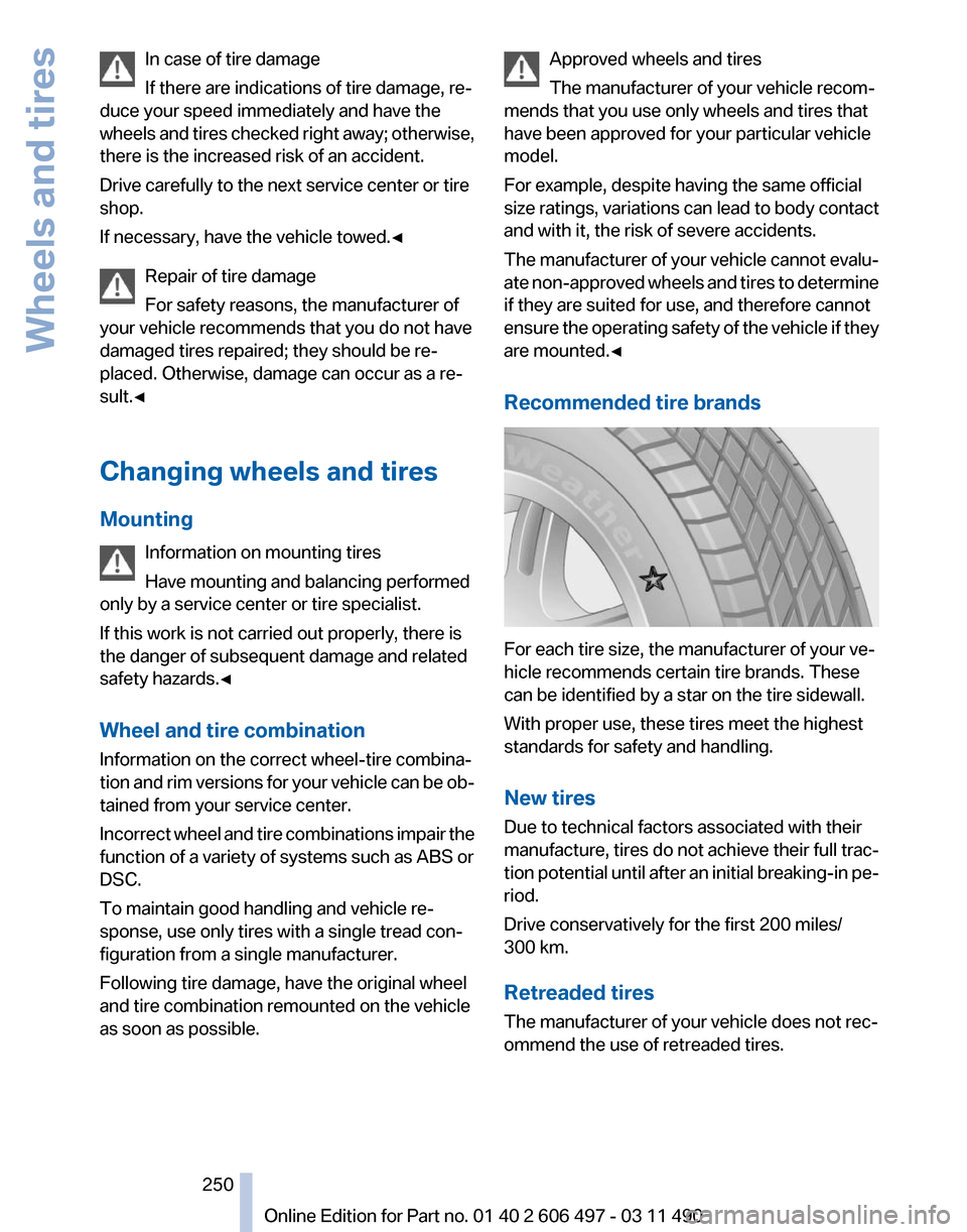 BMW 740I 2011 F01 Owners Manual In case of tire damage
If there are indications of tire damage, re‐
duce your speed immediately and have the
wheels
and tires checked right away; otherwise,
there is the increased risk of an accide BMW 740I 2011 F01 Owners Manual In case of tire damage
If there are indications of tire damage, re‐
duce your speed immediately and have the
wheels
and tires checked right away; otherwise,
there is the increased risk of an accide
