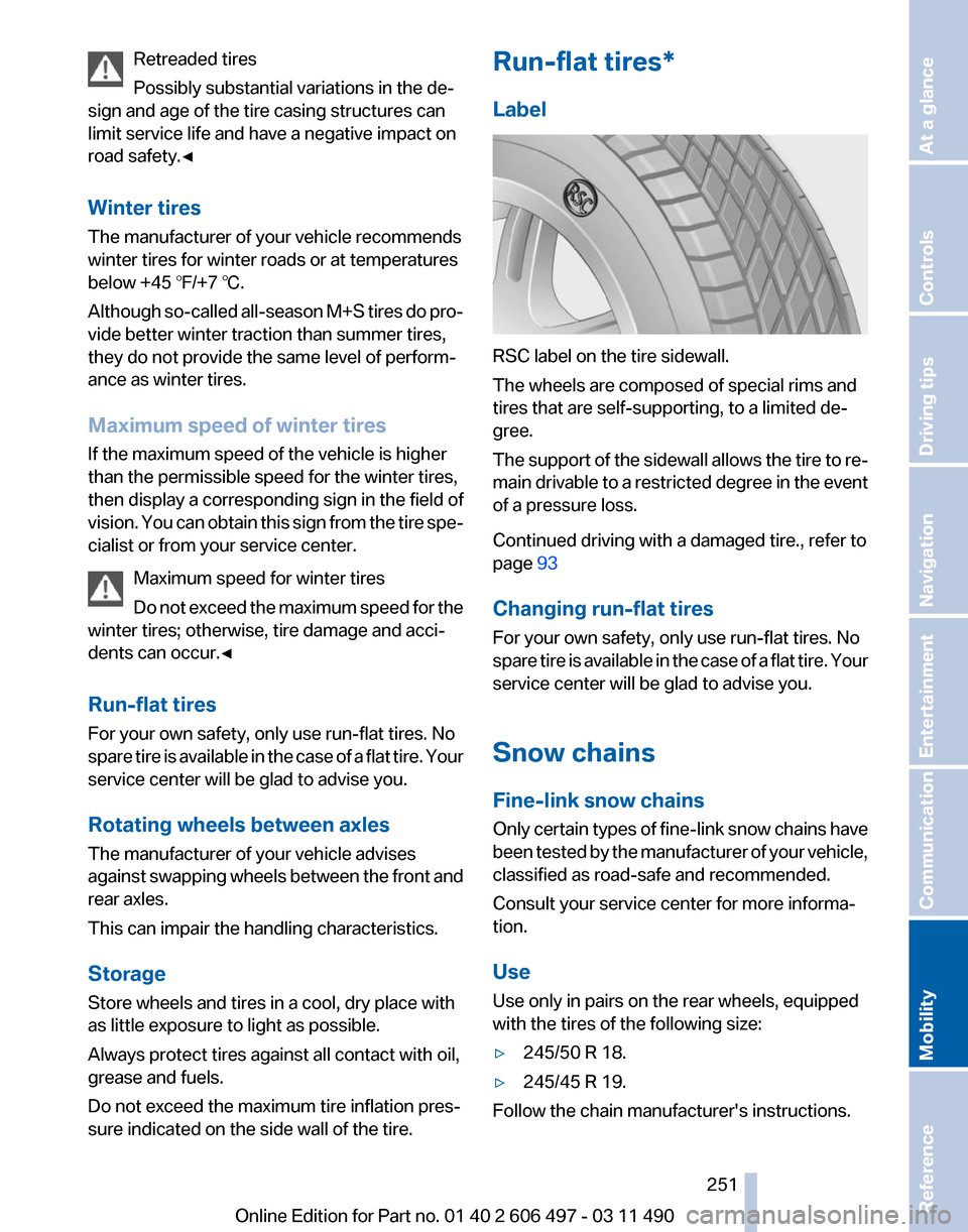 BMW 740I 2011 F01 Owners Manual Retreaded tires
Possibly substantial variations in the de‐
sign and age of the tire casing structures can
limit service life and have a negative impact on
road safety.◀
Winter tires
The manufactur