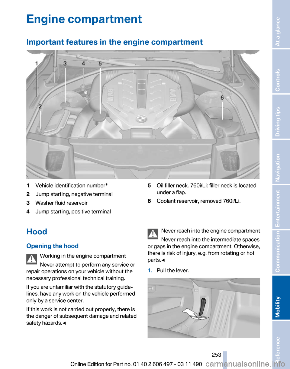 BMW 740I 2011 F01 Owners Manual Engine compartment
Important features in the engine compartment
1
Vehicle identification number*
2 Jump starting, negative terminal
3 Washer fluid reservoir
4 Jump starting, positive terminal 5
Oil fi BMW 740I 2011 F01 Owners Manual Engine compartment
Important features in the engine compartment
1
Vehicle identification number*
2 Jump starting, negative terminal
3 Washer fluid reservoir
4 Jump starting, positive terminal 5
Oil fi