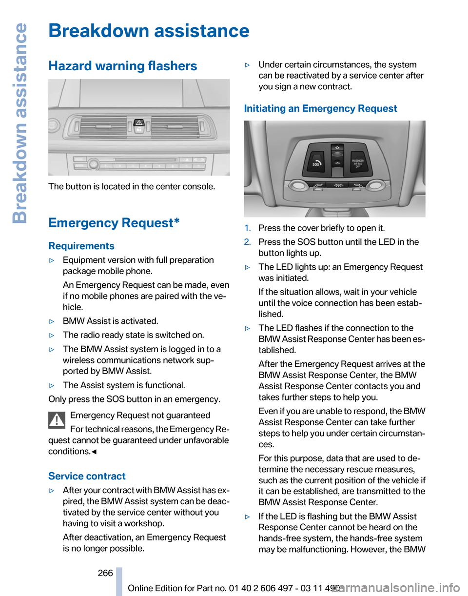 BMW 750LI 2011 F02 Owners Guide Breakdown assistance
Hazard warning flashers
The button is located in the center console.
Emergency Request
*
Requirements
▷ Equipment version with full preparation
package mobile phone.
An Emergenc