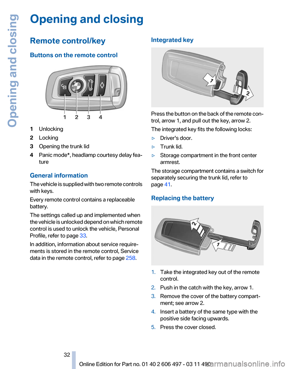 BMW 750LI XDRIVE 2011 F02 Owners Guide Opening and closing
Remote control/key
Buttons on the remote control
1
Unlocking
2 Locking
3 Opening the trunk lid
4 Panic mode*, headlamp courtesy delay fea‐
ture
General information
The  vehicle i