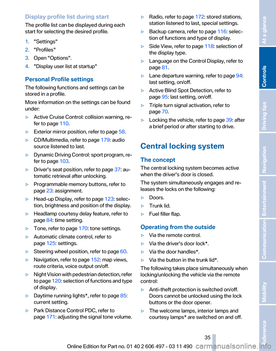 BMW 740I 2011 F01 Owners Manual Display profile list during start
The profile list can be displayed during each
start for selecting the desired profile.
1.
"Settings"
2. "Profiles"
3. Open "Options".
4. "Display user list at startup