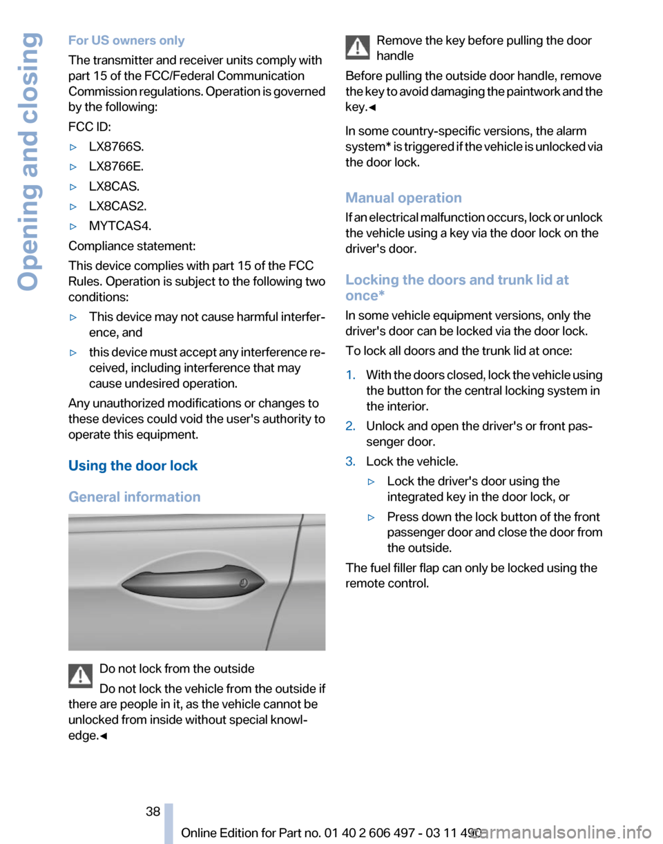 BMW 750I XDRIVE 2011 F01 Owners Manual For US owners only
The transmitter and receiver units comply with
part 15 of the FCC/Federal Communication
Commission 
regulations. Operation is governed
by the following:
FCC ID:
▷ LX8766S.
▷ LX8