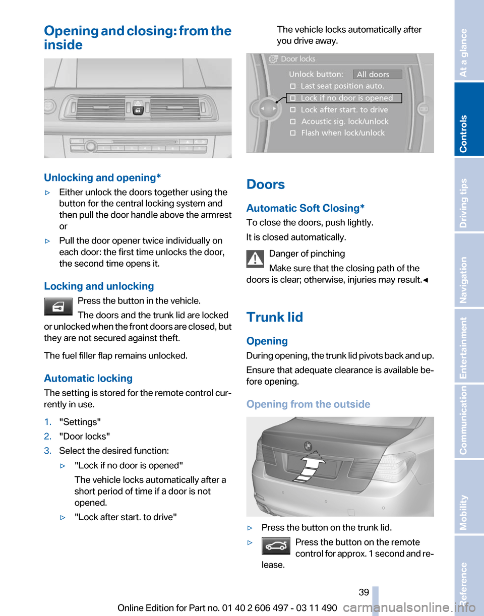 BMW 740I 2011 F01 Owners Manual Opening and closing: from the
inside
Unlocking and opening*
▷
Either unlock the doors together using the
button for the central locking system and
then 
pull the door handle above the armrest
or
▷