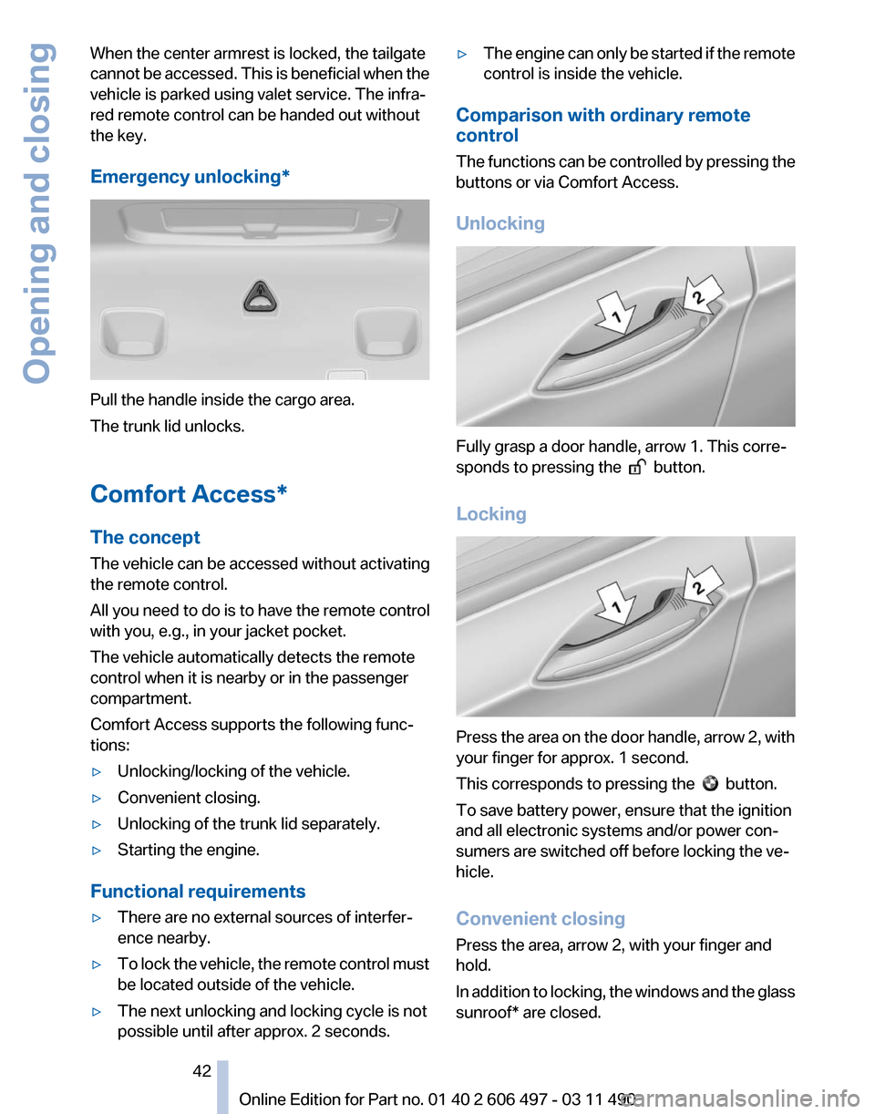 BMW 740I 2011 F01 Service Manual When the center armrest is locked, the tailgate
cannot
be accessed. This is beneficial when the
vehicle is parked using valet service. The infra‐
red remote control can be handed out without
the ke BMW 740I 2011 F01 Service Manual When the center armrest is locked, the tailgate
cannot
be accessed. This is beneficial when the
vehicle is parked using valet service. The infra‐
red remote control can be handed out without
the ke