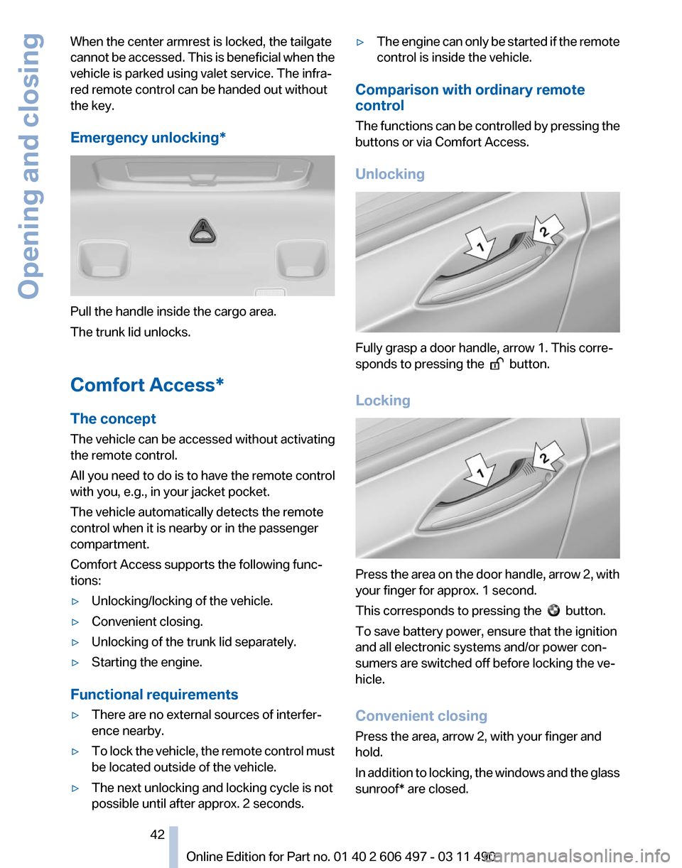 BMW 740I 2011 F01 Owners Manual When the center armrest is locked, the tailgate
cannot 
be accessed. This is beneficial when the
vehicle is parked using valet service. The infra‐
red remote control can be handed out without
the ke
