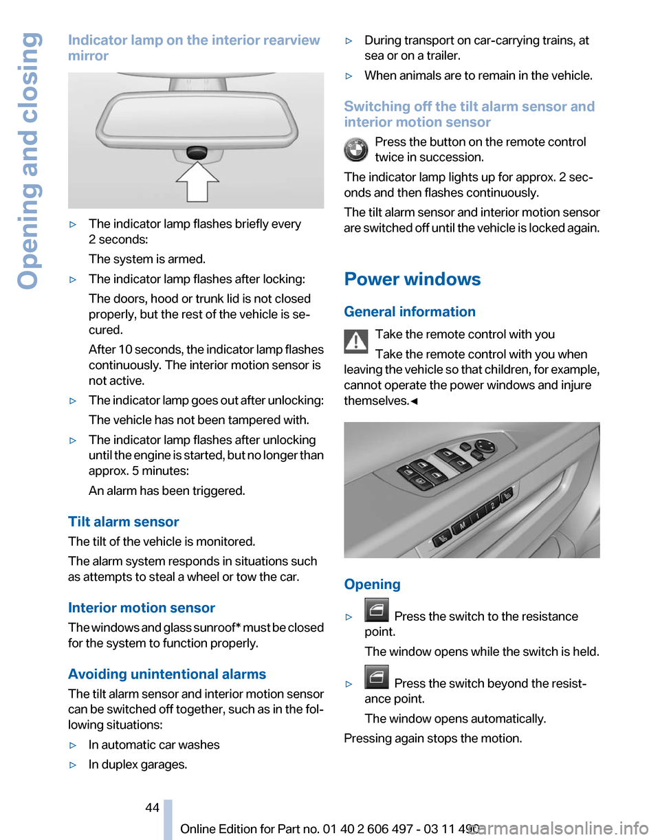 BMW 750I XDRIVE 2011 F01 User Guide Indicator lamp on the interior rearview
mirror
▷
The indicator lamp flashes briefly every
2 seconds:
The system is armed.
▷ The indicator lamp flashes after locking:
The doors, hood or trunk lid i