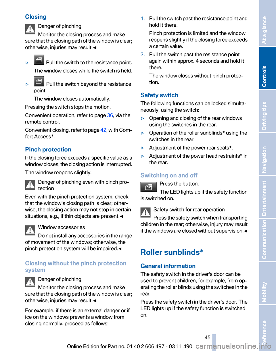 BMW 740I 2011 F01 Owners Manual Closing
Danger of pinching
Monitor the closing process and make
sure 
that the closing path of the window is clear;
otherwise, injuries may result.◀
▷   Pull 
the switch to the resistance point.
T