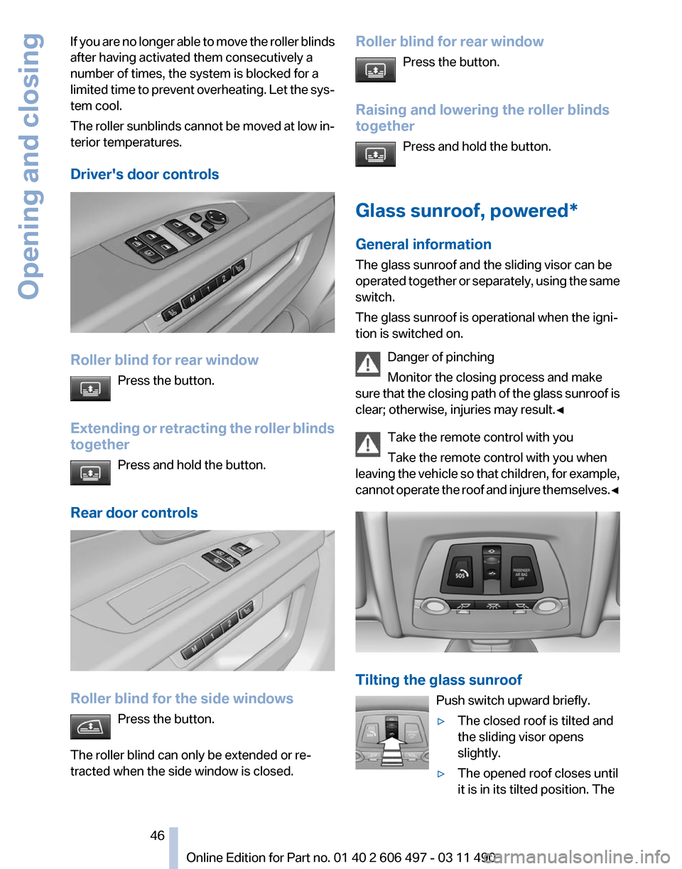 BMW 740I 2011 F01 Service Manual If you are no longer able to move the roller blinds
after having activated them consecutively a
number of times, the system is blocked for a
limited
time to prevent overheating. Let the sys‐
tem co BMW 740I 2011 F01 Service Manual If you are no longer able to move the roller blinds
after having activated them consecutively a
number of times, the system is blocked for a
limited
time to prevent overheating. Let the sys‐
tem co