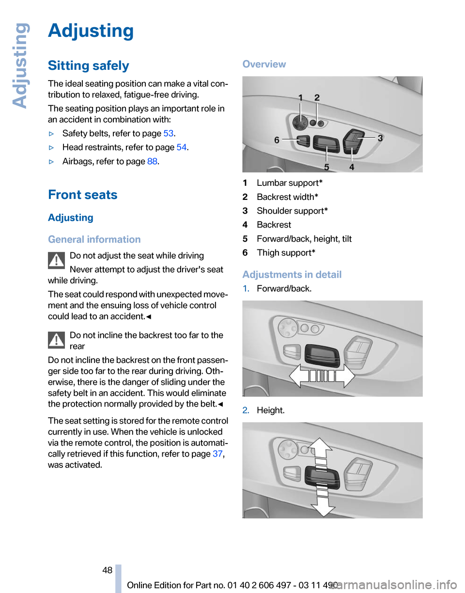 BMW 740I 2011 F01 Service Manual Adjusting
Sitting safely
The
ideal seating position can make a vital con‐
tribution to relaxed, fatigue-free driving.
The seating position plays an important role in
an accident in combination with BMW 740I 2011 F01 Service Manual Adjusting
Sitting safely
The
ideal seating position can make a vital con‐
tribution to relaxed, fatigue-free driving.
The seating position plays an important role in
an accident in combination with