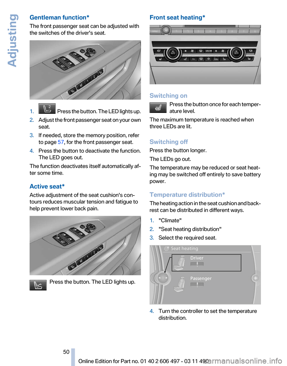 BMW 750LI XDRIVE 2011 F02 Service Manual Gentleman function*
The front passenger seat can be adjusted with
the switches of the drivers seat.
1.   Press the button. The LED lights up.
2. Adjust the front passenger seat on your own
seat.
3. I