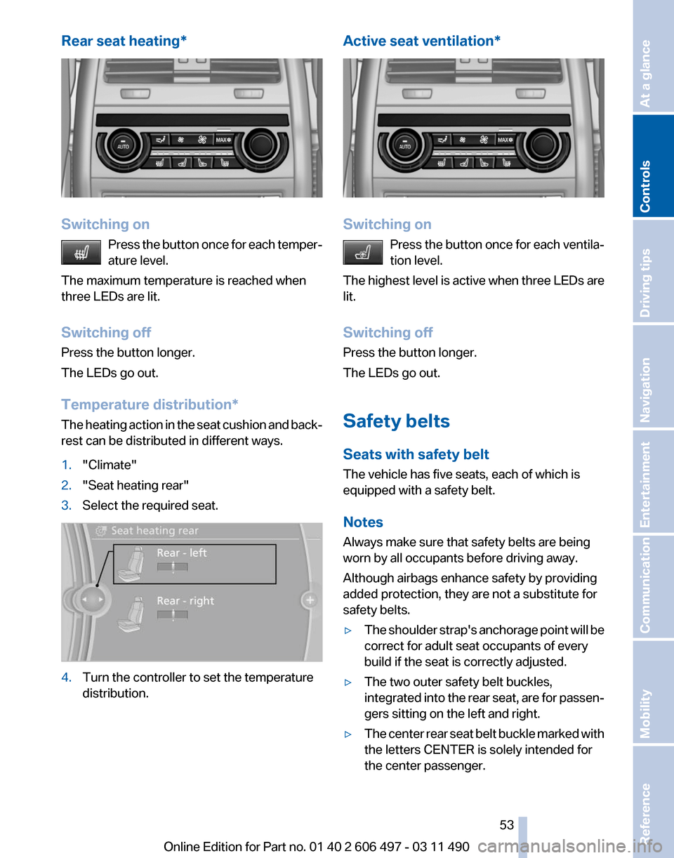 BMW 740I 2011 F01 Workshop Manual Rear seat heating*
Switching on
Press the button once for each temper‐
ature level.
The maximum temperature is reached when
three LEDs are lit.
Switching off
Press the button longer.
The LEDs go ou BMW 740I 2011 F01 Workshop Manual Rear seat heating*
Switching on
Press the button once for each temper‐
ature level.
The maximum temperature is reached when
three LEDs are lit.
Switching off
Press the button longer.
The LEDs go ou